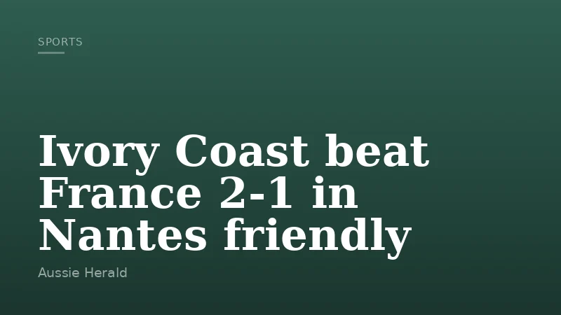 Ivory Coast beat France 2-1 in Nantes friendly