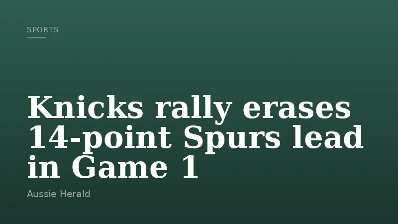 Knicks rally erases 14-point Spurs lead in Game 1