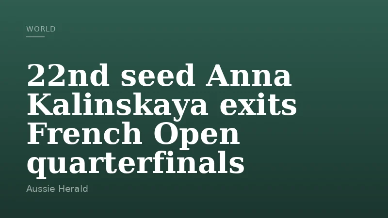 22nd seed Anna Kalinskaya exits French Open quarterfinals